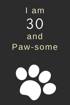 Paperback I am 30 and Paw-some: 30th Birthday Gift / Journal / Notebook / Diary / Unique Greeting Card Alternative for Dog Lovers Book