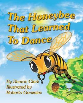 Paperback The Honeybee That Learned to Dance: A Children's Nature Picture Book, a Fun Honeybee Story That Kids Will Love; Book