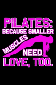 PILATES BECAUSE SMALLER MUSCLES NEED LOVE TOO: College Ruled Journal, Diary, Notebook, 6x9 inches with 120 Pages.