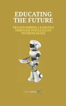 Paperback Educating the Future: Transforming Learning Through Intelligent Technologies Book