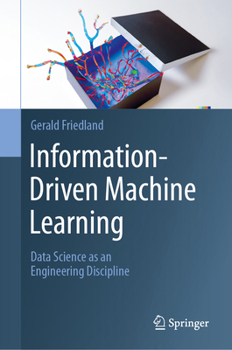 Hardcover Information-Driven Machine Learning: Data Science as an Engineering Discipline Book