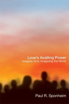 Hardcover Love's Availing Power: Imaging God, Imagining the World Book