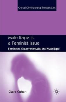 Paperback Male Rape Is a Feminist Issue: Feminism, Governmentality and Male Rape Book