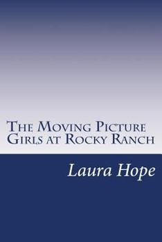 The Moving Picture Girls at Rocky Ranch; or, Great Days Among the Cowboys - Book #5 of the Moving Picture Girls