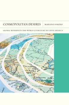 Cosmopolitan Desires: Global Modernity and World Literature in Latin America - Book  of the FlashPoints