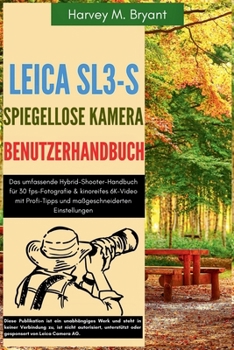 Paperback Leica SL3-S spiegellose Kamera Benutzerhandbuch: Das umfassende Hybrid-Shooter-Handbuch für 30 fps-Fotografie & kinoreifes 6K-Video mit Profi-Tipps un [German] Book