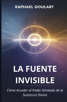 Paperback La Fuente Invisible: Cómo Acceder al Poder Ilimitado de la Sustancia Divina [Spanish] Book