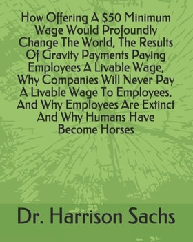 How Offering A $50 Minimum Wage Would Profoundly Change The World, The Results Of Gravity Payments Paying Employees A Livable Wage, Why Companies Will ... Are Extinct And Why Humans Have Become Horses