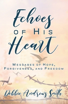 Echoes of His Heart: Messages of Hope, Forgiveness, and Freedom