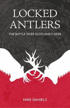 Mass Market Paperback Locked Antlers: The Battle Over Scotland's Deer Book