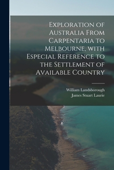 Paperback Exploration of Australia From Carpentaria to Melbourne, With Especial Reference to the Settlement of Available Country Book