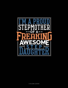 Paperback I Am A Proud Stepmother Of A Freaking Awesome Stepdaughter: 3 Column Ledger Book