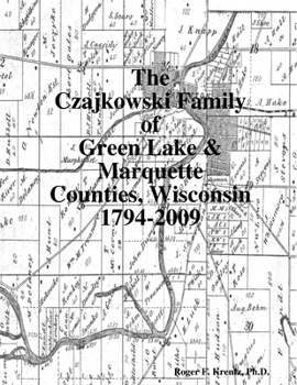 Paperback The Czajkowski Family of Green Lake & Marquette Counties, Wisconsin 1794-2009 Book