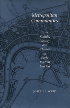 Hardcover Metropolitan Communities: Trade Guilds, Identity, and Change in Early Modern London Book