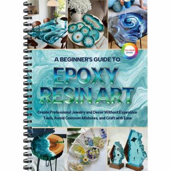Paperback A Beginner's Guide to Epoxy Resin Art: Create Professional Jewelry and Decor Without Expensive Tools, Avoid Common Mistakes, and Craft with Ease Book