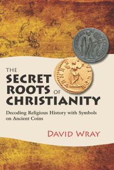 Paperback The Secret Roots of Christianity: Decoding Religious History with Symbols on Ancient Coins Book