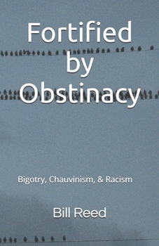 Paperback Fortified by Obstinacy: Bigotry, Chauvinism, & Racism Book