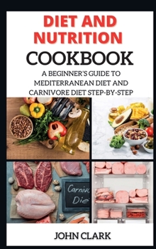 Hardcover Diet and Nutrition Cookbook: A Beginner's Guide to Mediterranean Diet and Carnivore Diet Step-By-Step Book