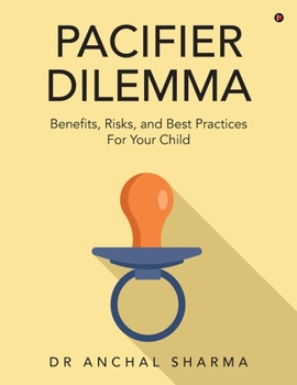 Paperback Pacifier Dilemma: Benefits, Risks and Best practices for your child Book
