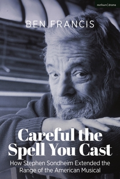 Hardcover Careful the Spell You Cast: How Stephen Sondheim Extended the Range of the American Musical Book