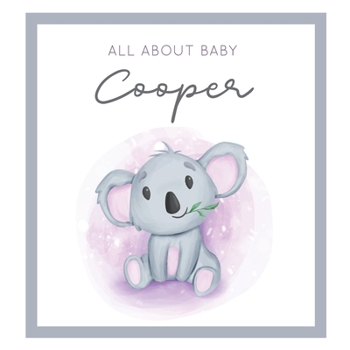 All About Baby Cooper: MODERN BABY BOOK - The Perfect Personalized Keepsake Journal for Baby's First Year - Great Baby Shower Gift [Soft Baby Koala]