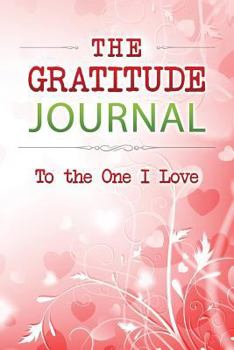 Journal The Gratitude Journal: To the One I Love Book