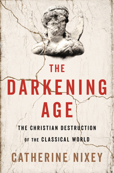 Hardcover The Darkening Age: The Christian Destruction of the Classical World Book