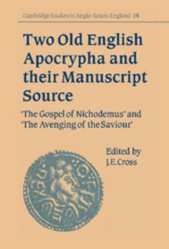 Two Old English Apocrypha and their Manuscript Source: The Gospel of Nichodemus and The Avenging of the Saviour - Book #19 of the Cambridge Studies in Anglo-Saxon England