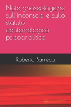 Note gnoseologiche sull’inconscio e sullo statuto epistemologico psicoanalitico (Roberto Barreca) (Italian Edition)