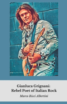 Gianluca Grignani: Rebel Poet of Italian Rock: An intimate journey into the life of the artist who redefined rock and love in Italian music