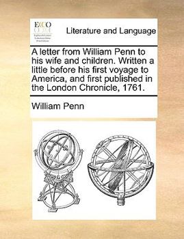 Paperback A Letter from William Penn to His Wife and Children. Written a Little Before His First Voyage to America, and First Published in the London Chronicle, Book