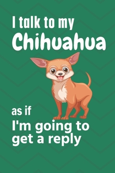 Paperback I talk to my Chihuahua as if I'm going to get a reply: For Chihuahua Puppy Fans Book