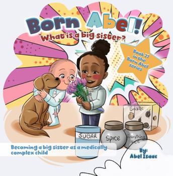 What is a Big Sister?: Becoming a Big Sister as a Medically Complex Child (Born Abel Ser.)