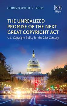 The Unrealized Promise of the Next Great Copyright ACT: U.S. Copyright Policy for the 21st Century