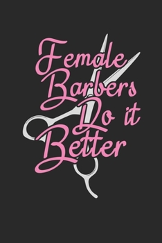 Female Barbers Do it Better: Barber Journal, Barber Shop Notebook, Gift for Barbers, Barber Birthday Present, Appointment Scheduling Book, Barber School