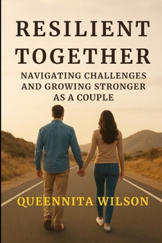 RESILIENT TOGETHER:: Navigating Challenges And Growing Stronger As A Couple (The Expedition to Marriage Mastery Series)