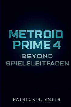 Metroid Prime 4: Beyond Spieleleitfaden: Ihr vollständiger Leitfaden zur Meisterschaft in Erkundung, Kampf und darüber hinaus
