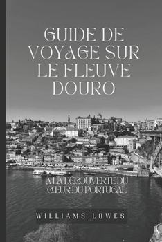 Paperback Guide de voyage sur le fleuve Douro: À la découverte du coeur du Portugal [French] Book