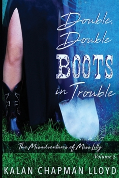 Double, Double Boots in Trouble: The Misadventures of Miss Lilly, Volume 5