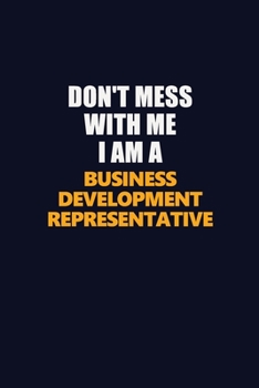 Paperback Don't Mess With Me I Am A Business Development Representative: Career journal, notebook and writing journal for encouraging men, women and kids. A fra Book