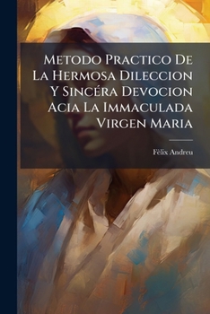 Paperback Metodo Practico De La Hermosa Dileccion Y Sincéra Devocion Acia La Immaculada Virgen Maria: Libro Primero... [Spanish] Book