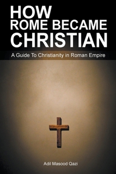 Paperback How Rome Became Christian: A Guide To Christianity in Roman Empire Book