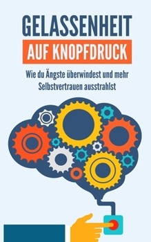 Paperback Gelassenheit auf Knopfdruck: Wie du Ängste überwindest und mehr Selbstvertrauen ausstrahlst [German] Book