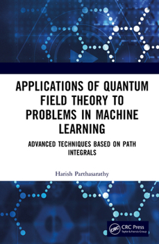 Hardcover Applications of Quantum Field Theory to Problems in Machine Learning: Advanced Techniques Based on Path Integrals Book