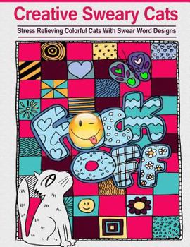 Creative Sweary Cats : Stress Relieving and Hilarious Colorful Cats Swear Word Designs