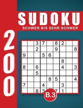 Sudoku Erwachsene Schwer Bis Sehr Schwer Band 3: Großdruck im DIN A4-Format, 200 Rätsel 9x9 Sudokus für Erwachsene von Schwer Bis Sehr Schwer mit ... Erwachsene und Senioren.. (German Edition)
