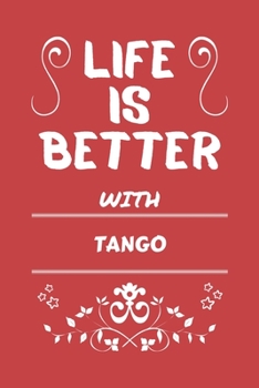 Life Is Better With Tango: Perfect Gag Gift For A Lover Of Tango | Blank Lined Notebook Journal | 100 Pages 6 X 9 Format | Office Humour And Banter |