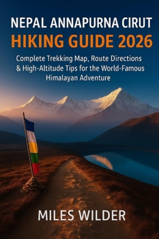NEPAL ANNAPURNA CIRCUIT HIKING GUIDE 2026: Complete Trekking Map, Route Directions & High-Altitude Tips for the World-Famous Himalayan Adventure (TRAILBLAZERS SERIES)