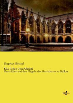 Paperback Das Leben Jesu Christi: Geschildert auf den Flügeln des Hochaltares zu Kalkar [German] Book