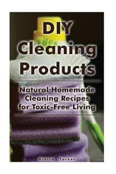 Paperback DIY Cleaning Products: Natural Homemade Cleaning Recipes for Toxic-Free Living: (Home Cleaning, Homemade Cleaning Products, Natural Cleaners) Book